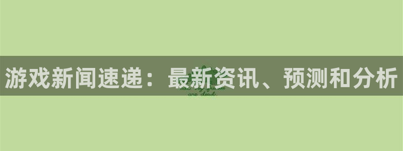 优贝娱乐是什么：游戏新闻速递：最新资讯、预测和分析