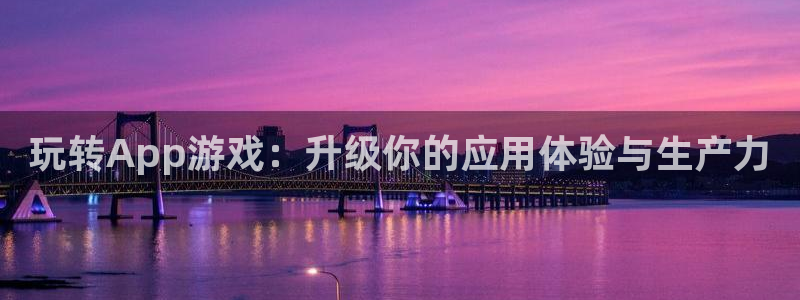 优贝娱乐平台登陆：玩转App游戏：升级你的应用体验与生产力