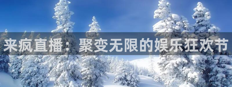 178体育直播吧：来疯直播：聚变无限的娱乐狂欢节