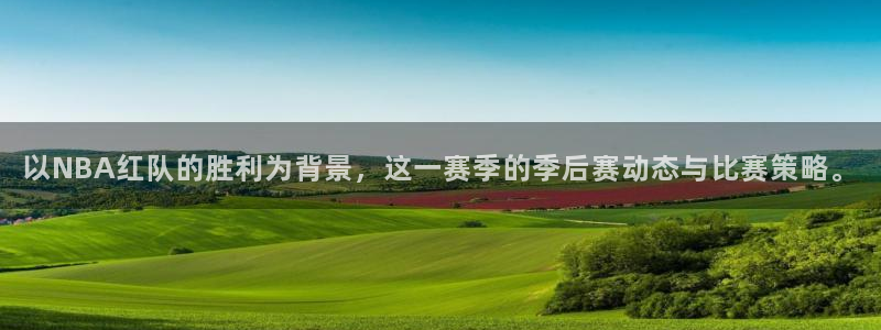 [jrs直播吧]nba直播：以NBA红队的胜利为背景，这一赛季的季后赛动态与比赛策略。
