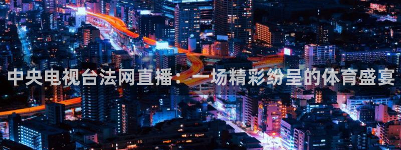 nba直播吧jrs直播极速体育：中央电视台法网直播：一场精彩纷呈的体育盛宴